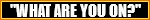 A flashing blinkie with a blaxj base, white moving text stating in caps “What are you on? The autism spectrum jackass” flashing red and surrounded with a yellow border